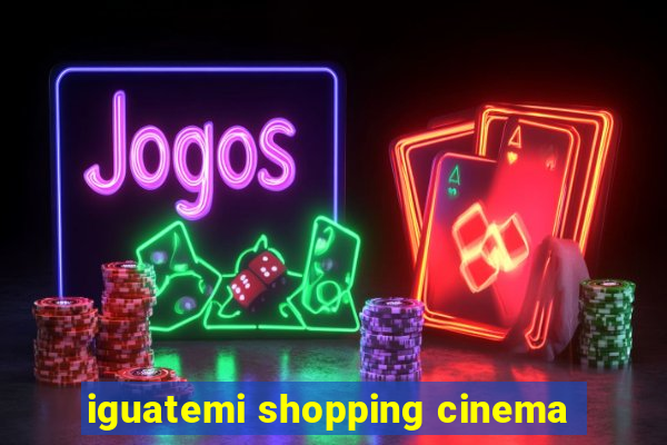 iguatemi shopping cinema